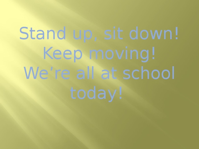 Stand up, sit down! Keep moving!  We’re all at school today!   