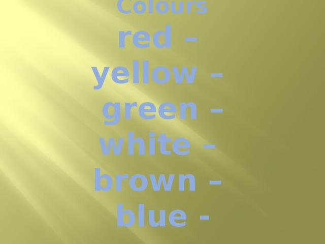 Colours  red –  yellow –  green –  white –  brown –  blue -    