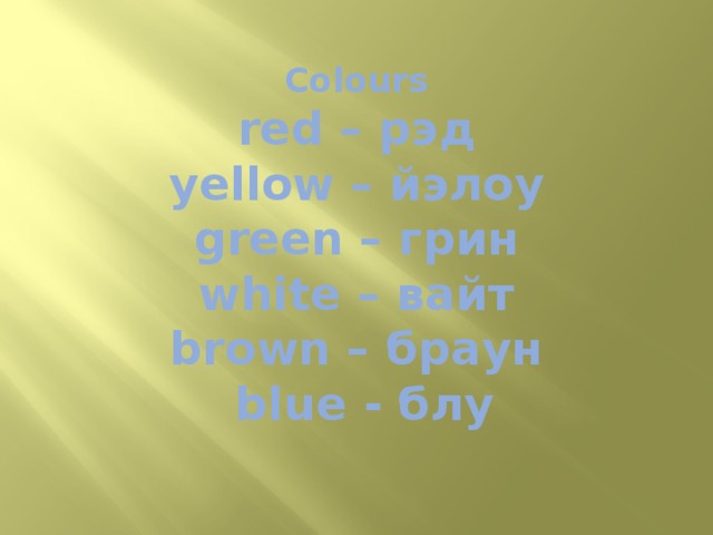 Colours  red – рэд  yellow – йэлоу  green – грин  white – вайт  brown – браун  blue - блу    