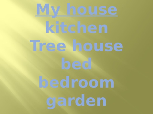 My house  kitchen  Tree house  bed  bedroom  garden 