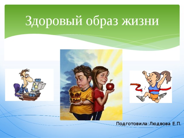 Здоровый образ жизни Подготовила:Людвова Е.П. 