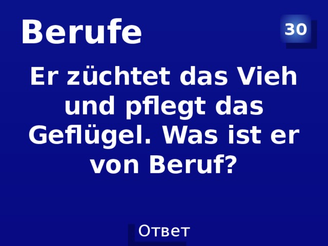 Berufe 30 Er züchtet das Vieh und pflegt das Geflügel. Was ist er von Beruf?