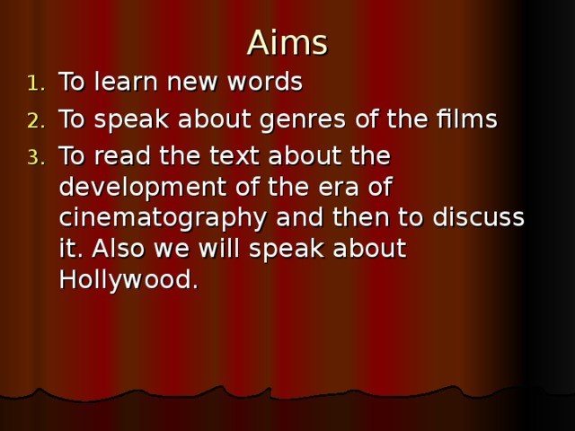 Aims To learn new words To speak about genres of the films To read the text about the development of the era of cinematography and then to discuss it. Also we will speak about Hollywood.  