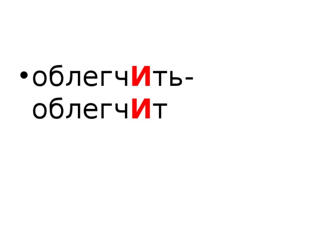 облегч И ть-облегч И т  