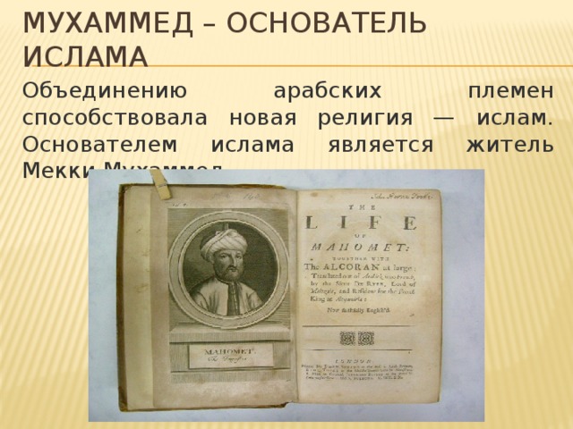 Мухаммед – основатель ислама Объединению арабских племен способствовала новая религия — ислам. Основателем ислама является житель Мекки Мухаммед. 