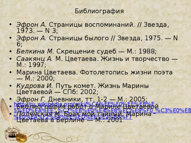 Библиография Эфрон А. Страницы воспоминаний. // Звезда, 1973. — N 3; Эфрон А. Страницы былого // Звезда, 1975. — N 6; Белкина М.  Скрещение судеб — М.: 1988; Саакянц А. М. Цветаева. Жизнь и творчество — М.: 1997; Марина Цветаева. Фотолетопись жизни поэта — М.: 2000; Кудрова И. Путь комет. Жизнь Марины Цветаевой — СПб: 2002; Эфрон Г. Дневники, тт. 1-2 — М.: 2005; Библиография работ о Марине Цветаевой  Полянская М. Брак мой тайный. Марина Цветаева в Берлине — М.: 2001 . http://ru.wikipedia.org/wiki/%CA%EE%F0%EE%EB%E5%ED%EA%EE,_%C2%EB%E0%E4%E8%EC%E8%F0_%C3%E0%EB%E0%EA%F2%E8%EE%ED%EE%E2%E8%F7 