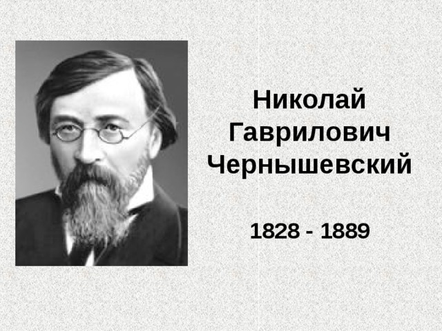 Николай Гаврилович Чернышевский   1828 - 1889 
