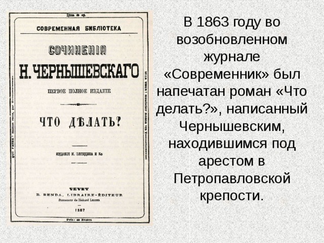 В 1863 году во возобновленном журнале «Современник» был напечатан роман «Что делать?», написанный Чернышевским, находившимся под арестом в Петропавловской крепости. 