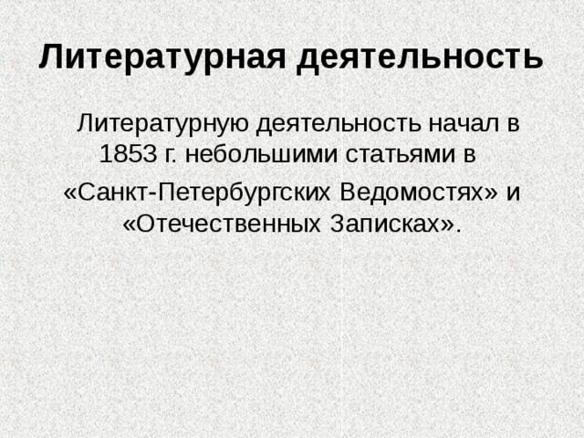 Литературная деятельность  Литературную деятельность начал в 1853 г. небольшими статьями в «Санкт-Петербургских Ведомостях» и «Отечественных Записках». 