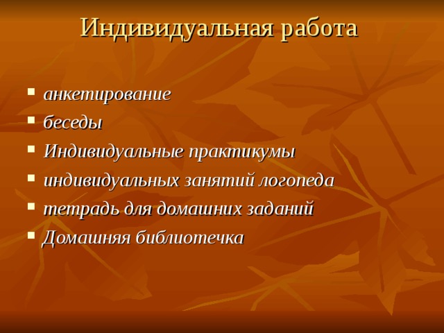 Индивидуальная работа    анкетирование  беседы  Индивидуальные практикумы  индивидуальных занятий логопеда тетрадь для домашних заданий Домашняя библиотечка  