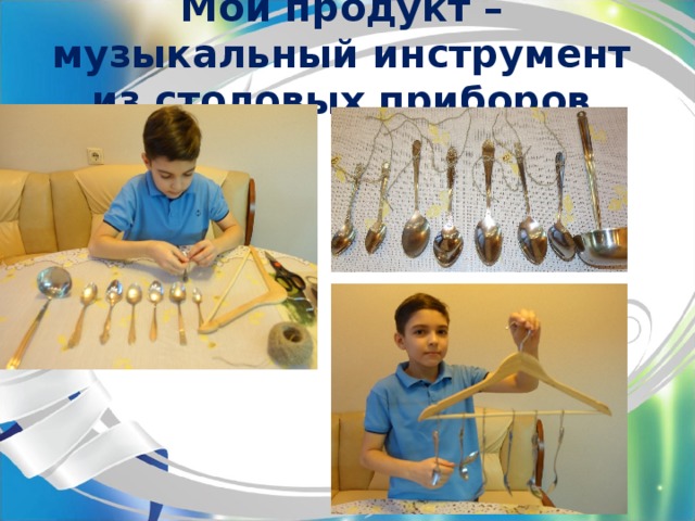 Мой продукт – музыкальный инструмент из столовых приборов 