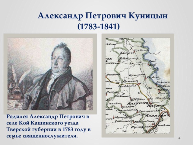  Александр Петрович Куницын (1783-1841) Родился Александр Петрович в селе Кой Кашинского уезда Тверской губернии в 1783 году в семье священнослужителя.  