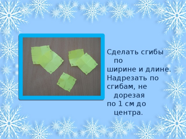 Сделать сгибы по ширине и длине. Надрезать по сгибам, не дорезая по 1 см до центра. 