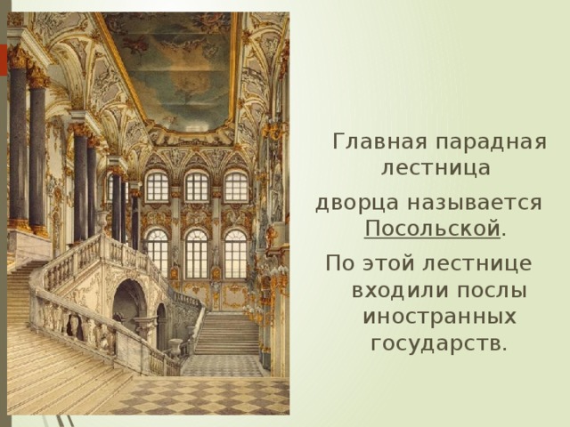 Главная парадная лестница дворца называется Посольской . По этой лестнице входили послы иностранных государств. 