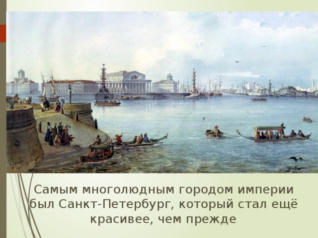  Самым многолюдным городом империи был Санкт-Петербург, который стал ещё красивее, чем прежде . 