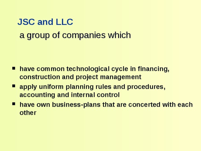  JSC  and LLC   a group of companies which  have common technological cycle in financing, construction and project management apply uniform planning rules and procedures, accounting and internal control  have own business-plans that are concerted with each other 