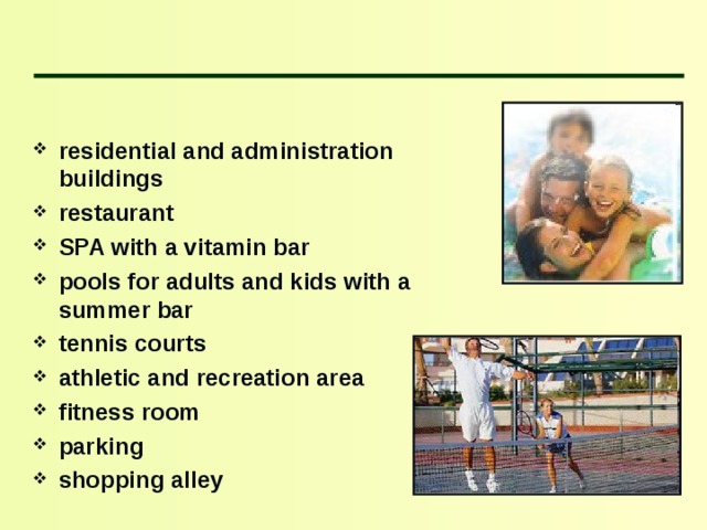 residential and administration buildings restaurant SPA with a vitamin bar pools for adults and kids with a summer bar tennis courts athletic and recreation area fitness room parking shopping alley 