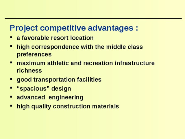 Project competitive advantages : a favorable resort location high correspondence with the middle class preferences maximum athletic and recreation infrastructure richness good transportation facilities “ spacious” design advanced engineering high quality construction materials  