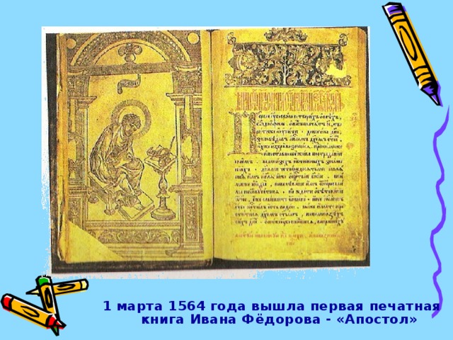 1 марта 1564 года вышла первая печатная книга  Ивана Фёдорова - «Апостол» 