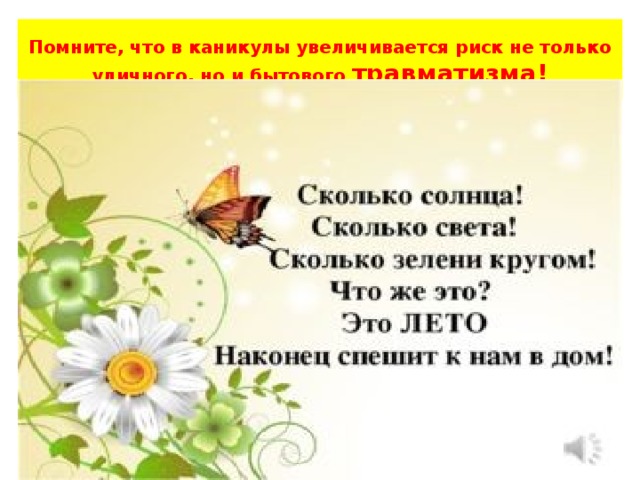   Помните, что в каникулы увеличивается риск не только уличного, но и бытового травматизма!   