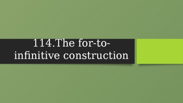 114.The for-to-infinitive construction 
