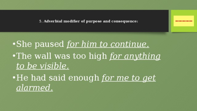   5. Adverbial modifier of purpose and consequence:      She paused for him to continue. The wall was too high for anything to be visible. He had said enough for me to get alarmed. 