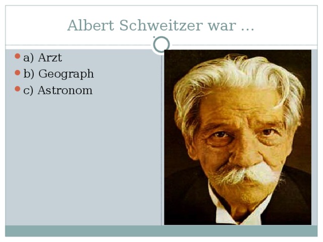 Albert Schweitzer war … a) Arzt b) Geograph c) Astronom 