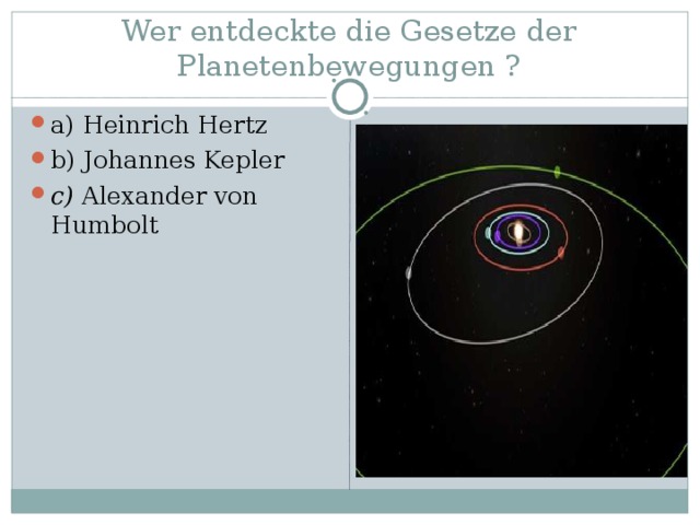 Wer entdeckte die Gesetze der Planetenbewegungen ? a) Heinrich Hertz b) Johannes Kepler c) Alexander von Humbolt 