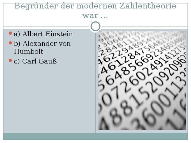 Begründer der modernen Zahlentheorie war … a) Albert Einstein b) Alexander von Humbolt c) Carl Gauß 
