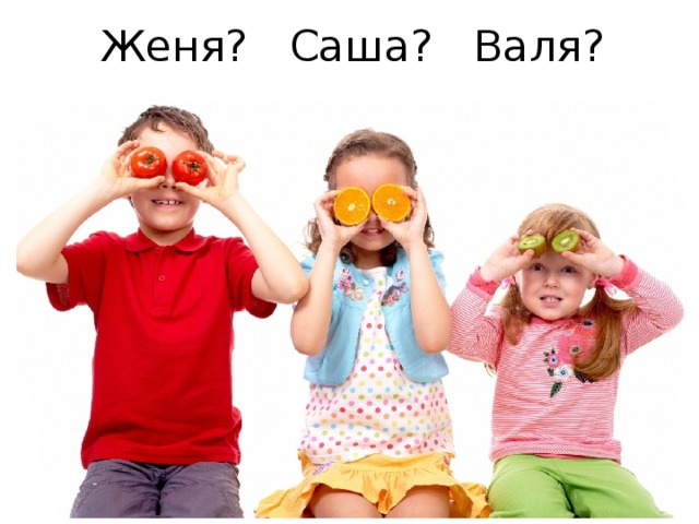 Женя? Саша? Валя? 