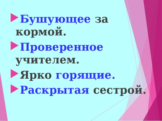 Бушующее за кормой. Проверенное учителем. Ярко горящие. Раскрытая сестрой.   