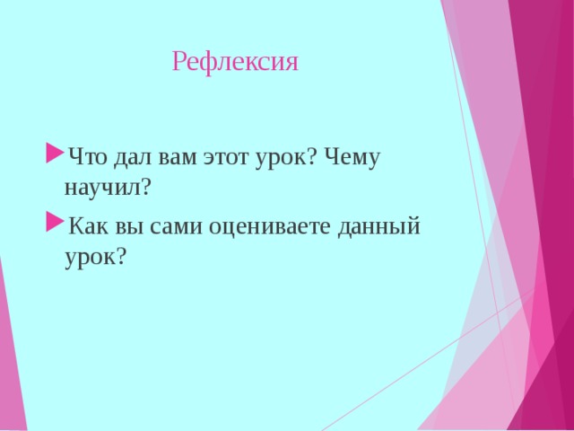  Рефлексия Что дал вам этот урок? Чему научил? Как вы сами оцениваете данный урок?  