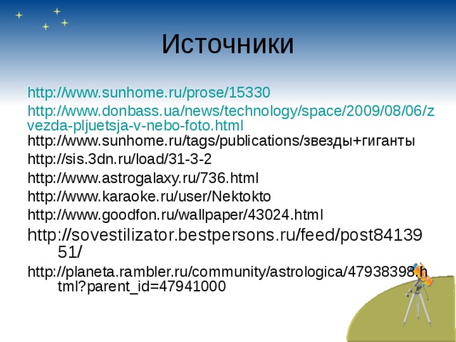 Источники http://www.sunhome.ru/prose/15330 http://www.donbass.ua/news/technology/space/2009/08/06/zvezda-pljuetsja-v-nebo-foto.html http://www.sunhome.ru/tags/publications/звезды+гиганты http://sis.3dn.ru/load/31-3-2 http://www.astrogalaxy.ru/736.html http://www.karaoke.ru/user/Nektokto http://www.goodfon.ru/wallpaper/43024.html http://sovestilizator.bestpersons.ru/feed/post8413951/ http://planeta.rambler.ru/community/astrologica/47938398.html?parent_id=47941000 