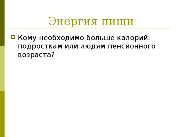 Энергия пищи Кому необходимо больше калорий: подросткам или людям пенсионного возраста?  
