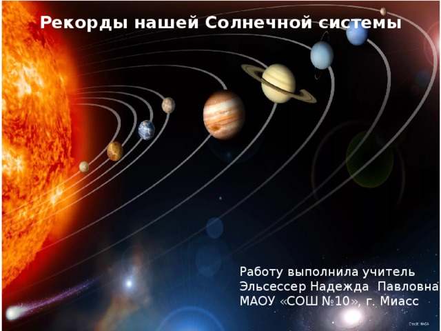Рекорды нашей Солнечной системы Работу выполнила учитель Эльсессер Надежда Павловна МАОУ «СОШ №10», г. Миасс 