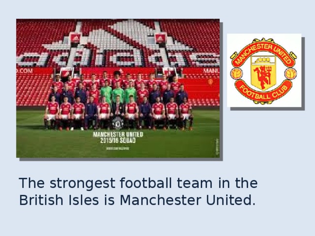 The strongest football team in the British Isles is Manchester United. 