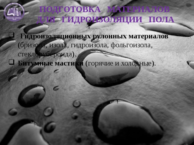 ПОДГОТОВКА МАТЕРИАЛОВ ДЛЯ ГИДРОИЗОЛЯЦИИ ПОЛА   Гидроизоляционных рулонных материалов (бризола, изола, гидроизола, фольгоизола, стеклорубероида). Битумные мастики (горячие и холодные). 