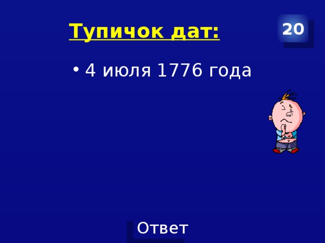 Тупичок дат: 20 4 июля 1776 года 