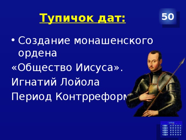 Тупичок дат: 50 Создание монашенского ордена «Общество Иисуса». Игнатий Лойола Период Контрреформации 