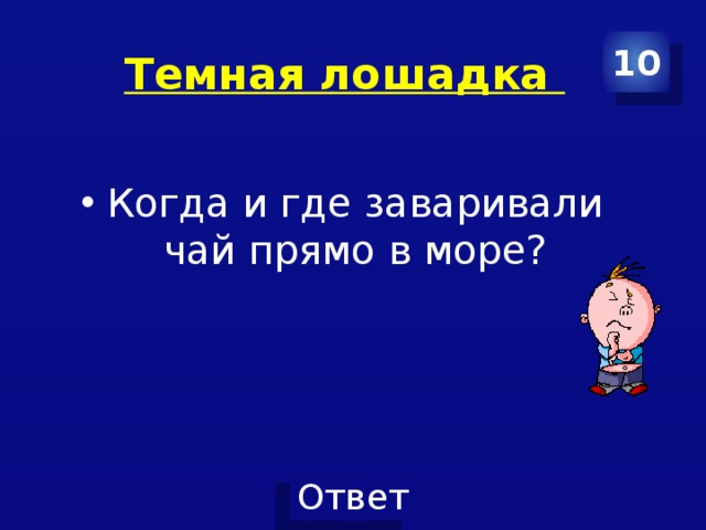 Темная лошадка 10 Когда и где заваривали чай прямо в море? 