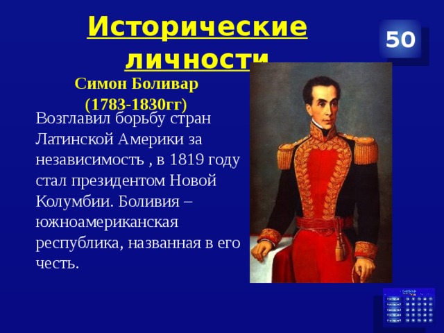 Исторические личности 50 Симон Боливар (1783-1830гг) Возглавил борьбу стран Латинской Америки за независимость , в 1819 году стал президентом Новой Колумбии. Боливия – южноамериканская республика, названная в его честь. 