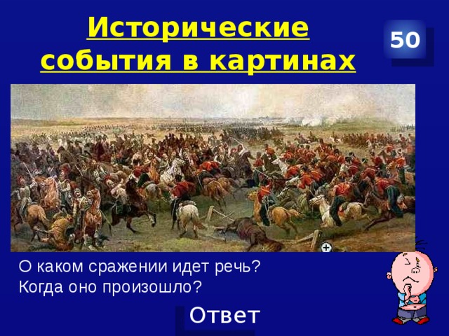 Исторические события в картинах 50 О каком сражении идет речь? Когда оно произошло? 