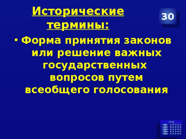 Исторические термины: 30 Форма принятия законов или решение важных государственных вопросов путем всеобщего голосования 