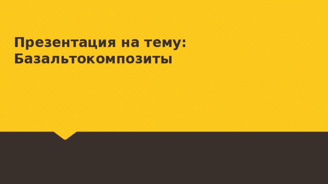 Презентация на тему:  Базальтокомпозиты   