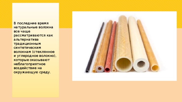 В последние время натуральные волокна все чаще рассматриваются как альтернатива традиционным синтетическим волокнам (стеклянное и углеродное волокно), которые оказывают неблагоприятное воздействие на окружающую среду. 