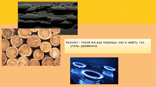 Базальт - такой же дар природы, как и нефть, газ, уголь, древесина. 