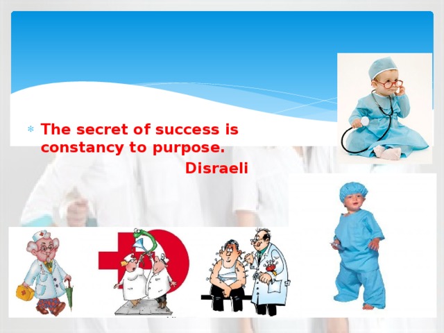 The secret of success is constancy to purpose. Disraeli 