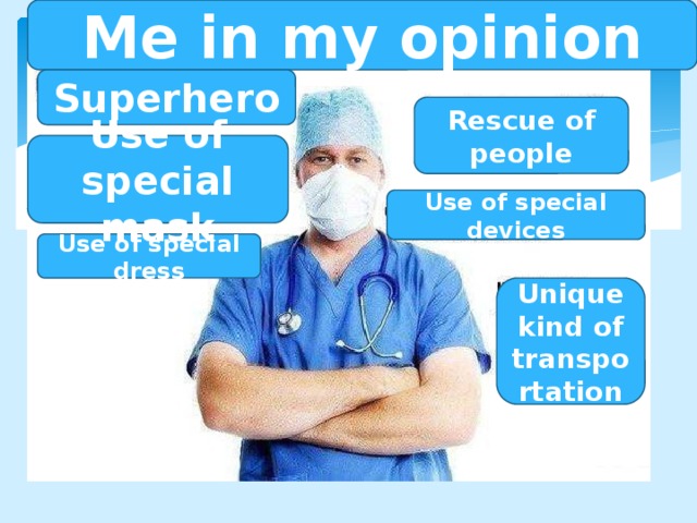 Me in my opinion Superhero Rescue of people Use of special mask Use of special devices Use of special dress Unique kind of transportation 