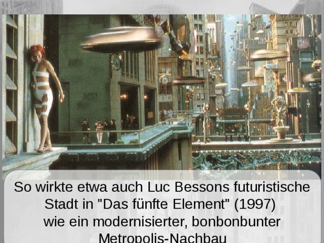 So wirkte etwa auch Luc Bessons futuristische Stadt in 