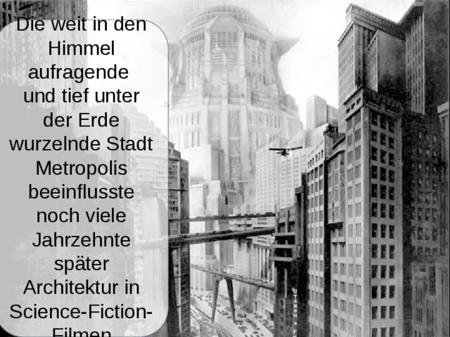 Die weit in den Himmel aufragende und tief unter der Erde wurzelnde Stadt Metropolis beeinflusste noch viele Jahrzehnte später Architektur in Science-Fiction-Filmen 